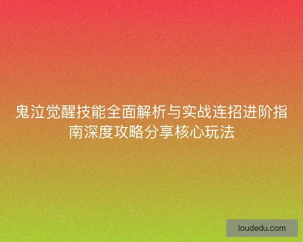 鬼泣觉醒技能全面解析与实战连招进阶指南深度攻略分享核心玩法